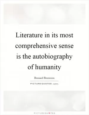 Literature in its most comprehensive sense is the autobiography of humanity Picture Quote #1