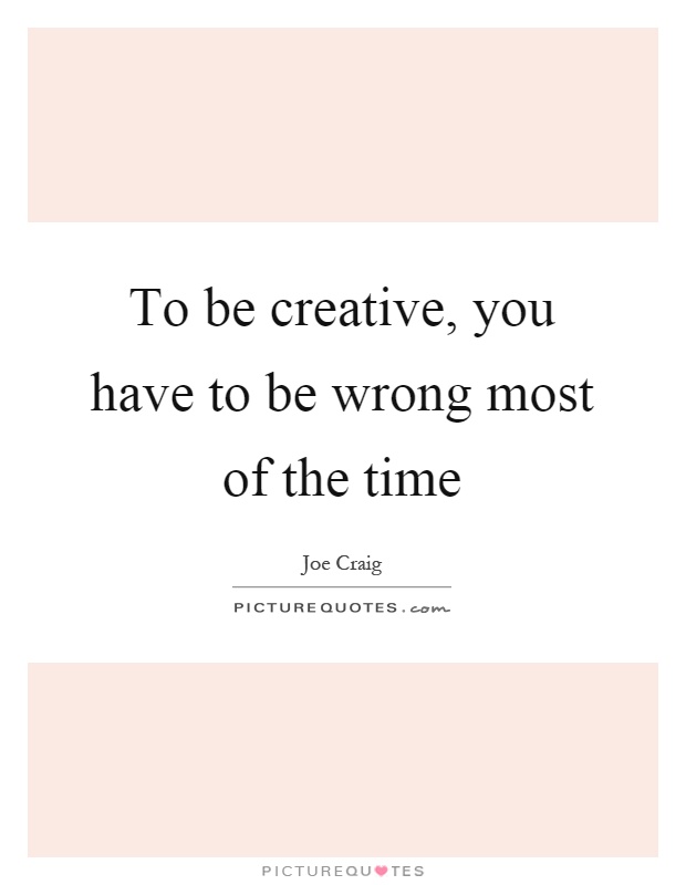 To be creative, you have to be wrong most of the time Picture Quote #1