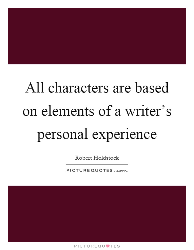 All characters are based on elements of a writer's personal experience Picture Quote #1