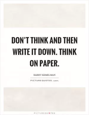 Don’t think and then write it down. Think on paper Picture Quote #1