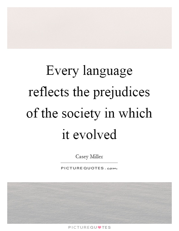 Every language reflects the prejudices of the society in which it evolved Picture Quote #1