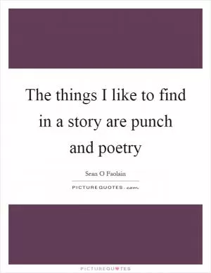 The things I like to find in a story are punch and poetry Picture Quote #1