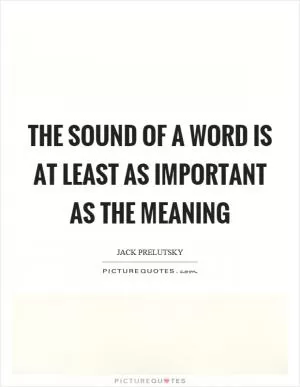 The sound of a word is at least as important as the meaning Picture Quote #1