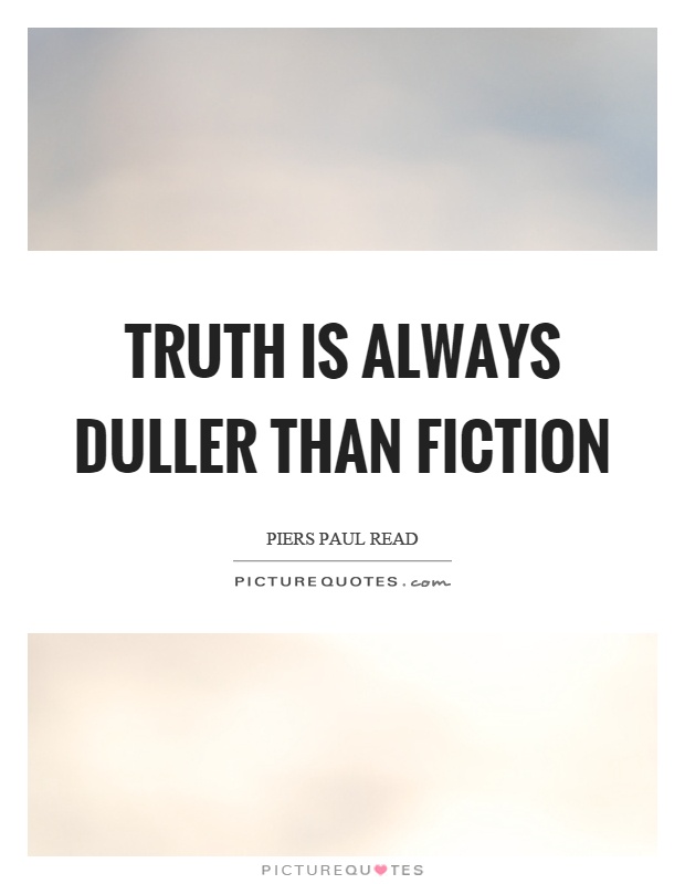 Truth is always duller than fiction Picture Quote #1