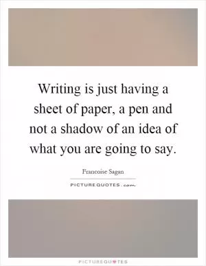 Writing is just having a sheet of paper, a pen and not a shadow of an idea of what you are going to say Picture Quote #1