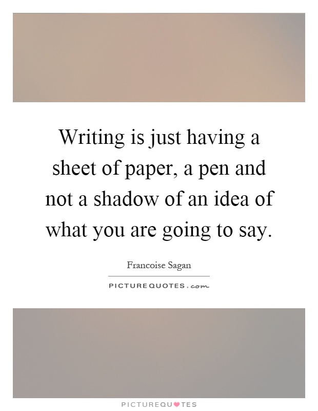 Writing is just having a sheet of paper, a pen and not a shadow of an idea of what you are going to say Picture Quote #1