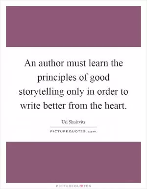 An author must learn the principles of good storytelling only in order to write better from the heart Picture Quote #1