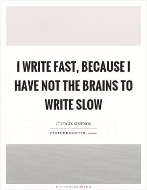 I write fast, because I have not the brains to write slow Picture Quote #1