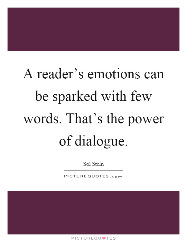 A reader's emotions can be sparked with few words. That's the power of dialogue Picture Quote #1