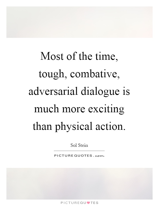 Most of the time, tough, combative, adversarial dialogue is much more exciting than physical action Picture Quote #1