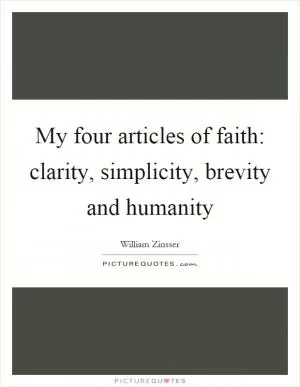 My four articles of faith: clarity, simplicity, brevity and humanity Picture Quote #1