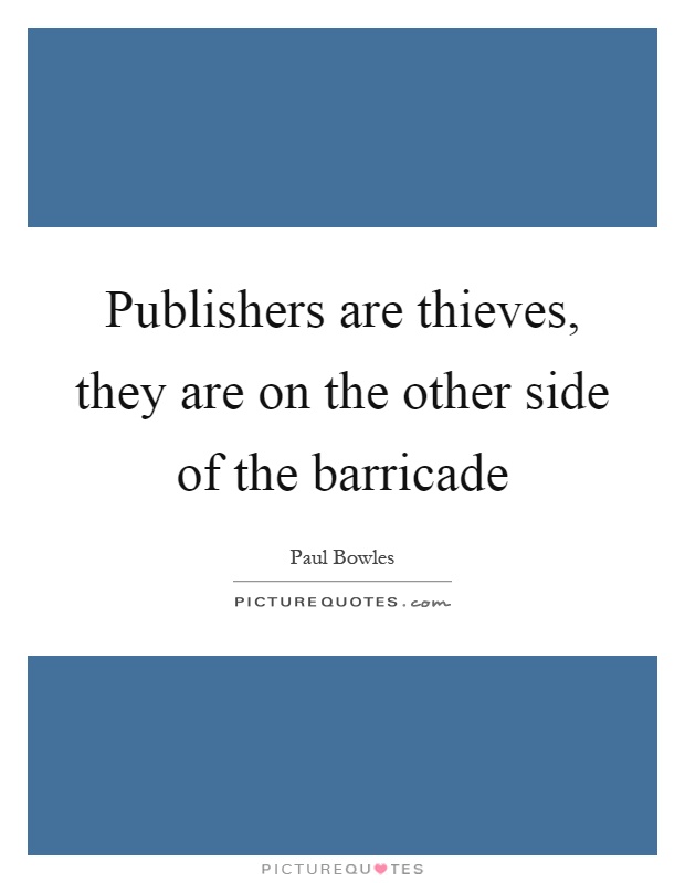 Publishers are thieves, they are on the other side of the barricade Picture Quote #1