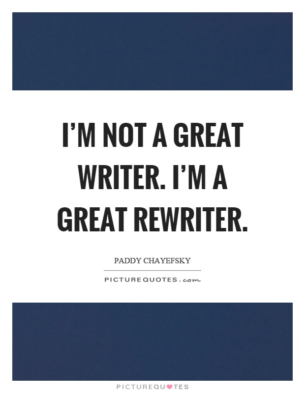 I'm not a great writer. I'm a great rewriter Picture Quote #1
