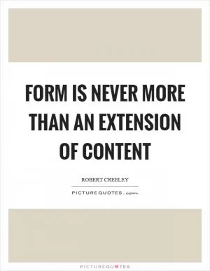 Form is never more than an extension of content Picture Quote #1