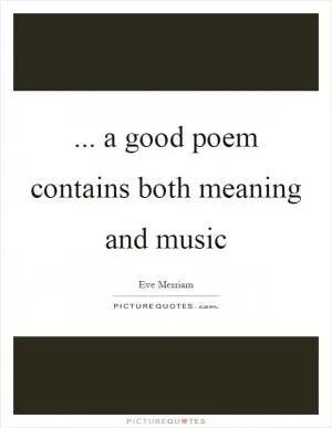... a good poem contains both meaning and music Picture Quote #1