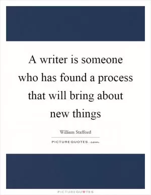A writer is someone who has found a process that will bring about new things Picture Quote #1