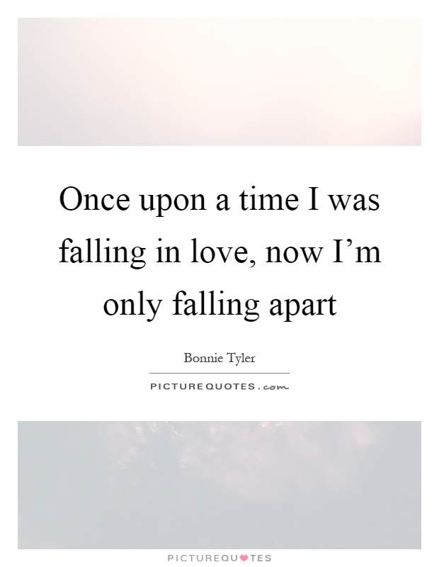 Once upon a time I was falling in love, now I'm only falling apart Picture Quote #1