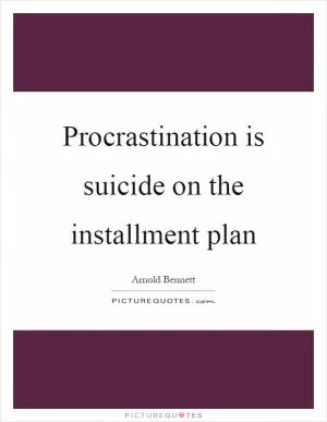 Procrastination is suicide on the installment plan Picture Quote #1