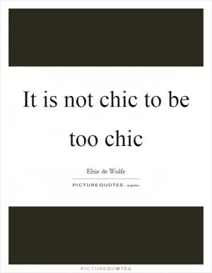 It is not chic to be too chic Picture Quote #1