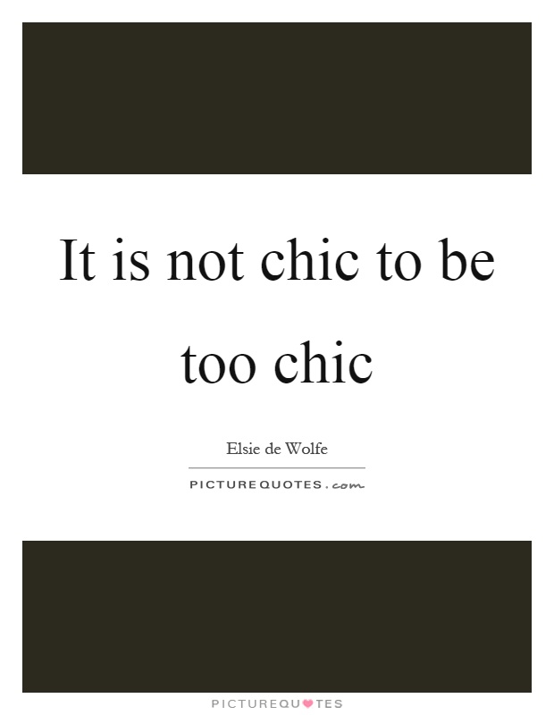 It is not chic to be too chic Picture Quote #1