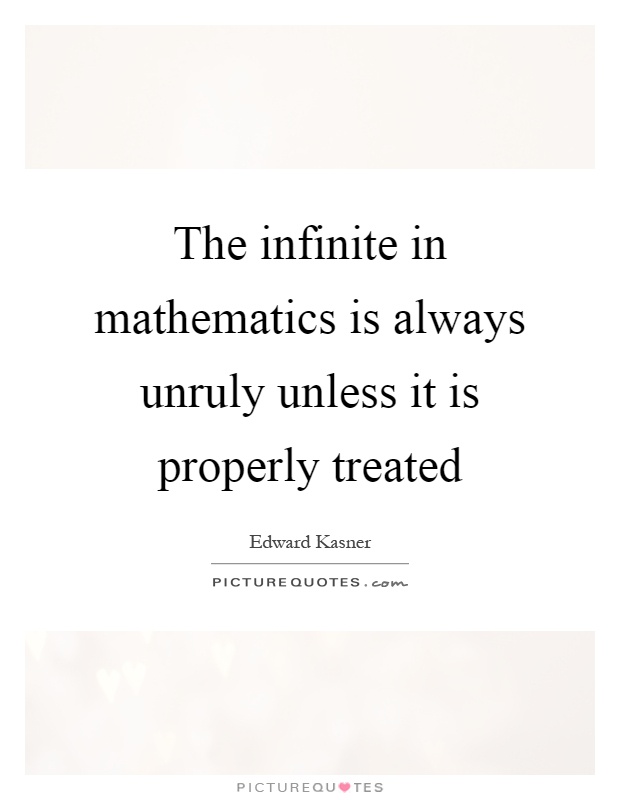 The infinite in mathematics is always unruly unless it is properly treated Picture Quote #1