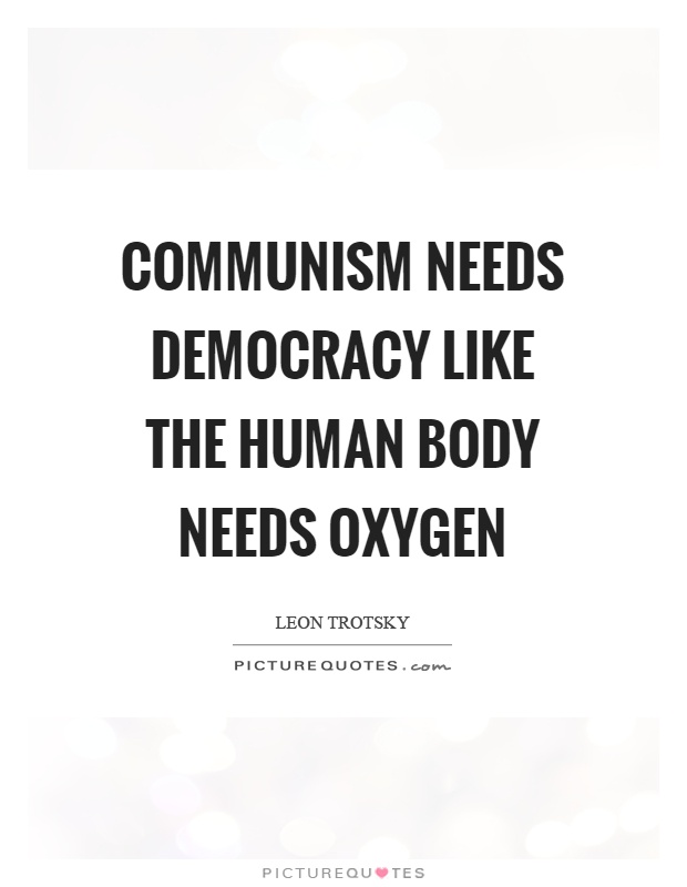 Communism needs democracy like the human body needs oxygen Picture Quote #1