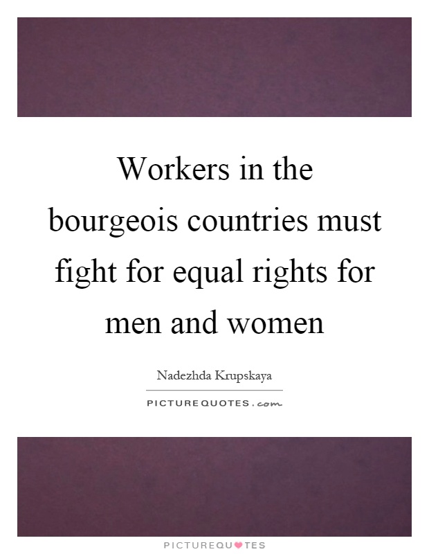 Workers in the bourgeois countries must fight for equal rights for men and women Picture Quote #1