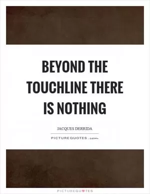 Beyond the touchline there is nothing Picture Quote #1