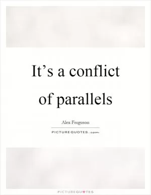 It’s a conflict of parallels Picture Quote #1