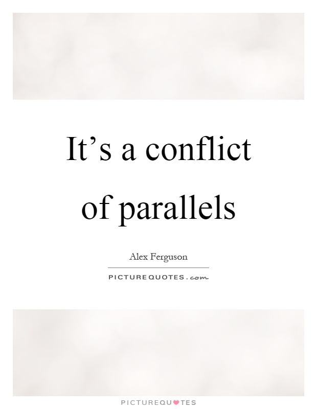 It's a conflict of parallels Picture Quote #1