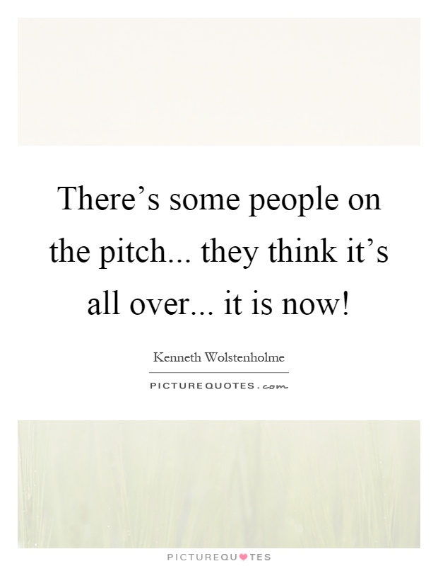 There's some people on the pitch... they think it's all over... it is now! Picture Quote #1