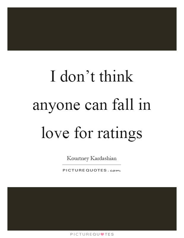 I don't think anyone can fall in love for ratings Picture Quote #1