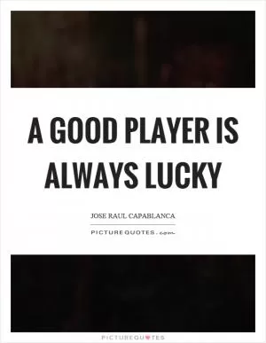 A good player is always lucky Picture Quote #1