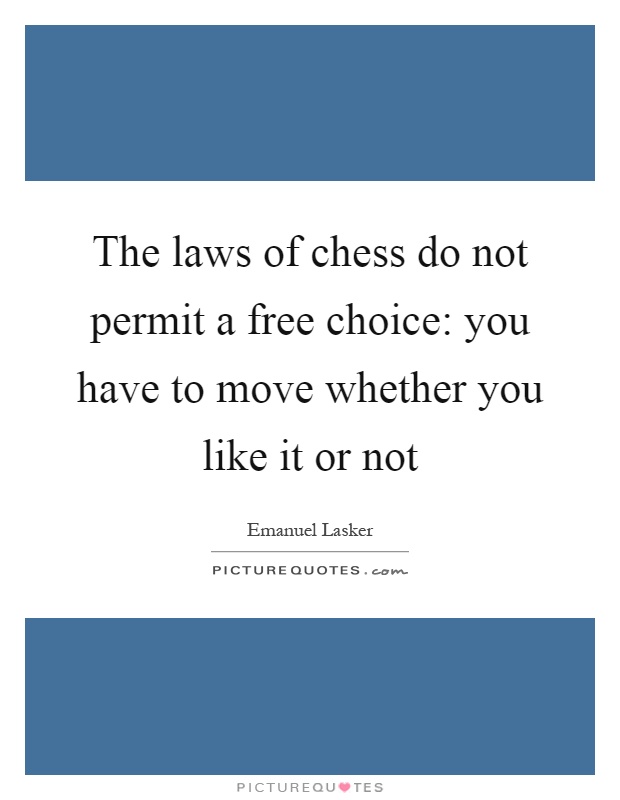 The laws of chess do not permit a free choice: you have to move whether you like it or not Picture Quote #1