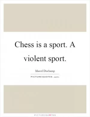 Chess is a sport. A violent sport Picture Quote #1