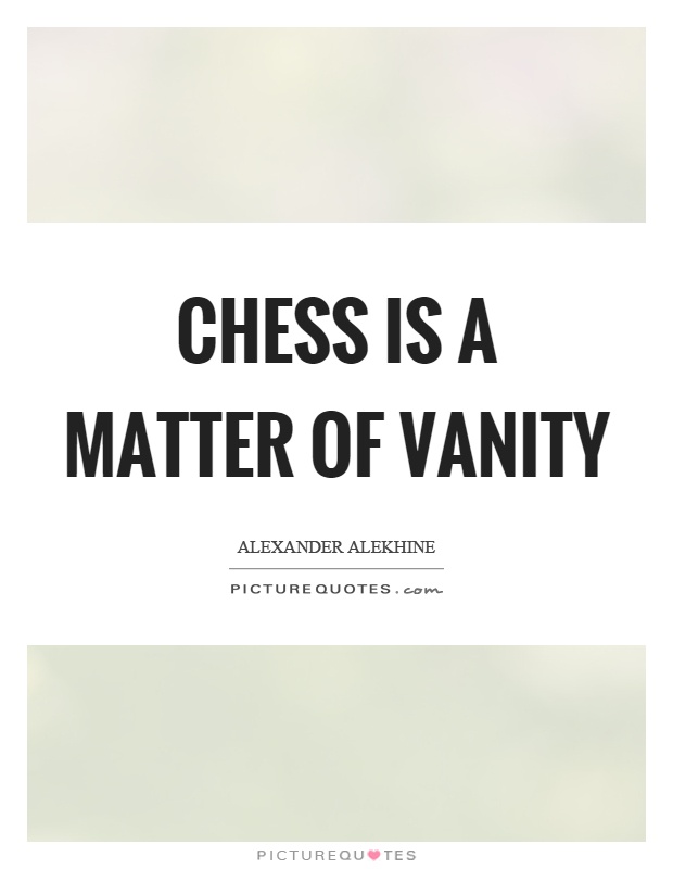 Chess is a matter of vanity Picture Quote #1