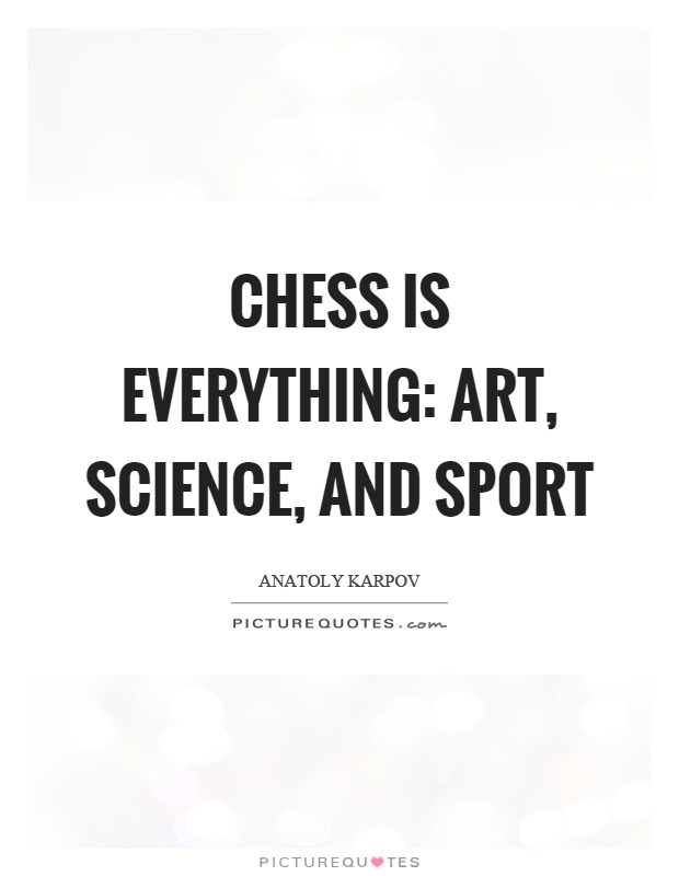 Chess is everything: art, science, and sport Picture Quote #1