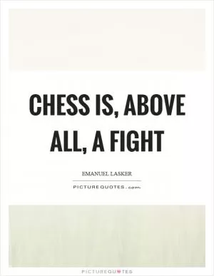Chess is, above all, a fight Picture Quote #1