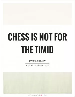 Chess is not for the timid Picture Quote #1