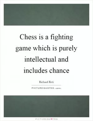 Chess is a fighting game which is purely intellectual and includes chance Picture Quote #1