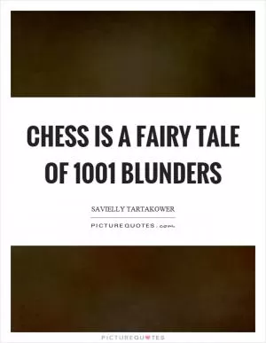 Chess is a fairy tale of 1001 blunders Picture Quote #1