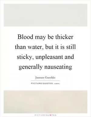Blood may be thicker than water, but it is still sticky, unpleasant and generally nauseating Picture Quote #1