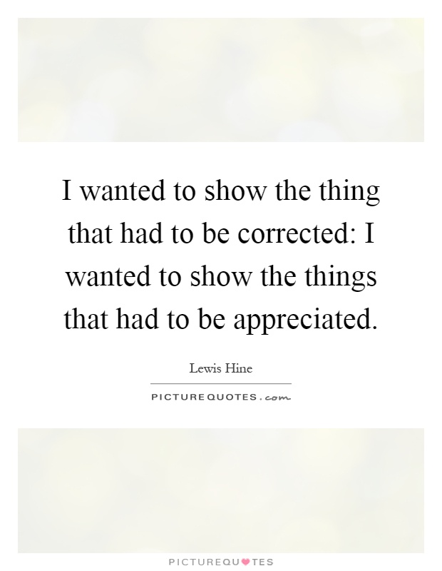 I wanted to show the thing that had to be corrected: I wanted to show the things that had to be appreciated Picture Quote #1