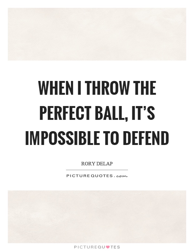 When I throw the perfect ball, it's impossible to defend Picture Quote #1