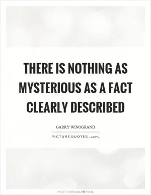 There is nothing as mysterious as a fact clearly described Picture Quote #1