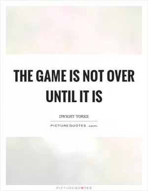 The game is not over until it is Picture Quote #1