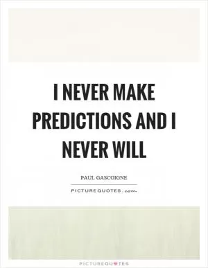 I never make predictions and I never will Picture Quote #1