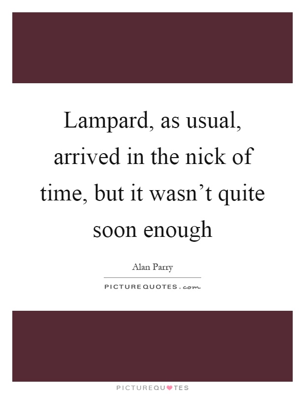 Lampard, as usual, arrived in the nick of time, but it wasn't quite soon enough Picture Quote #1