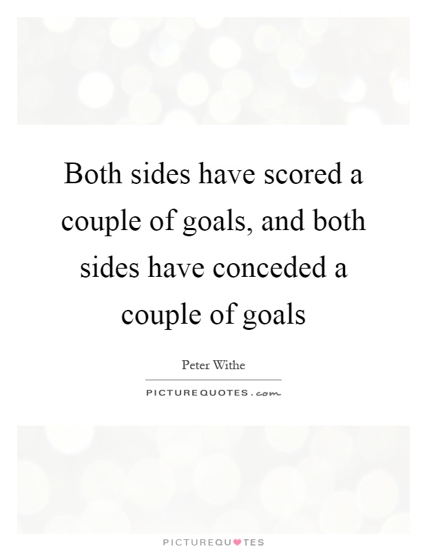 Both sides have scored a couple of goals, and both sides have conceded a couple of goals Picture Quote #1