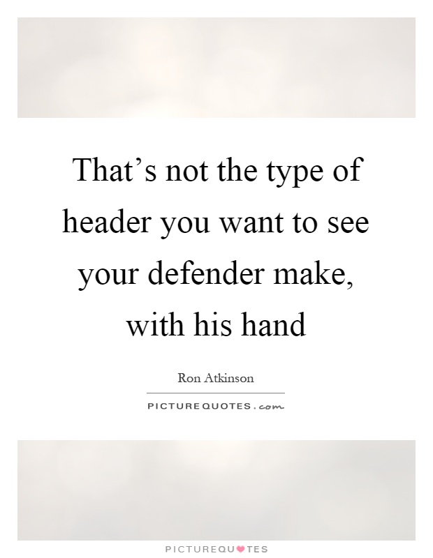 That's not the type of header you want to see your defender make, with his hand Picture Quote #1